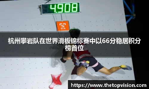 杭州攀岩队在世界滑板锦标赛中以66分稳居积分榜首位