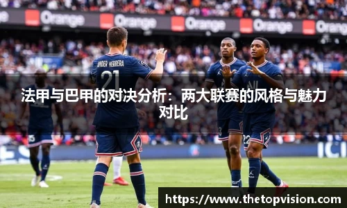 法甲与巴甲的对决分析：两大联赛的风格与魅力对比