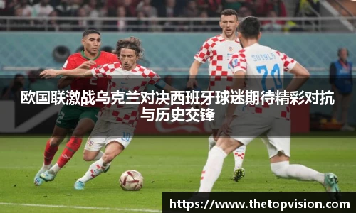 欧国联激战乌克兰对决西班牙球迷期待精彩对抗与历史交锋
